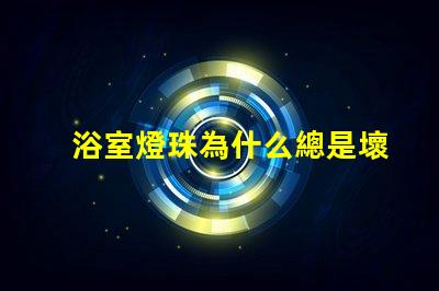 浴室燈珠為什么總是壞 g4燈珠為什么容易壞